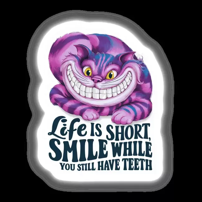 Cheshire Cat – Life is Short. Smile While You Still Have Teeth