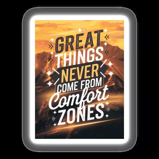 Great things never come from comfort zones