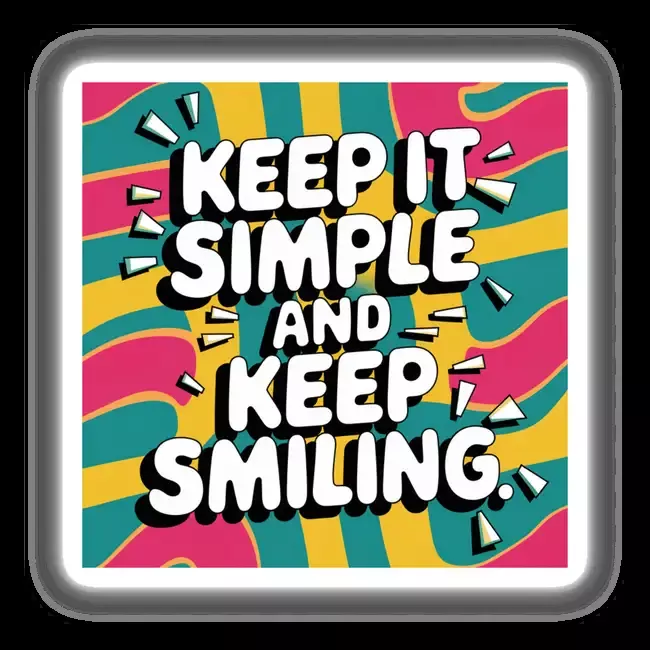 Keep it simple and keep smiling