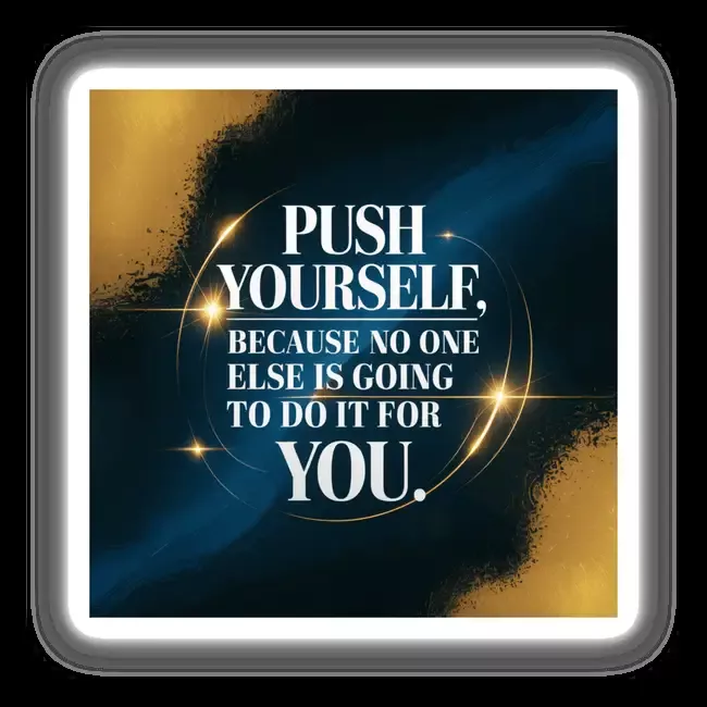 Push yourself, because no one else is going to do it for you